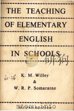 THE TEACHING OF ELEMENTARY ENGLISH IN SCHOOLS SECOND EDITION   1959  PDF电子版封面    K.M. WILLEY AND W.R.P. SOMARAT 