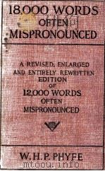EIGHTEEN THOUSAND WORDS OFTEN MISPRONOUNCED   1914  PDF电子版封面    WILLIAM HENRY P. PHYFE 