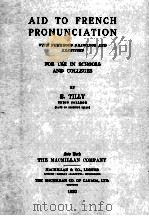 AID TO FRENCH PRONUNCIATION FOR USE IN SCHOOLS AND COLLEGES   1920  PDF电子版封面    E. TILLY 