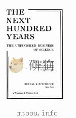 THE NEXT HUNDRED TEARS THE UNFINISHED BUSINESS OF SCIENCE   1936  PDF电子版封面    C.C. FURNAS 