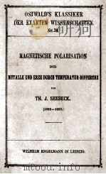 MAGNETISCHE POLARISATION DER METALLE UND ERZE DURCH TEMPERATUR-DIFFERENZ   1895  PDF电子版封面    J. SEEBECK 