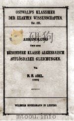 ABHANDLUG UBER EINE BESONDERE KLASSE ALGEBRAISCH AUFLOSBARER GLEICHUNGEN   1900  PDF电子版封面    N.H. ABEL 