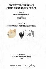 COLLECTED PAPERS OF CHARLES SANDERS PEIRCE VOLUME V PRAGMATISM AND PRAGMATICISM   1934  PDF电子版封面    CHARLES HARTSHORNE AND PAUL WE 