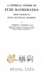 A GENERAL COURSE OF PURE MATHEMATICS   1913  PDF电子版封面    ARTHU L. BOWLEY 