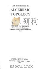 AN INTRODUCTION TO ALGEBRAIC TOPOLOGY   1957  PDF电子版封面    ANDREW H. WALLACE 