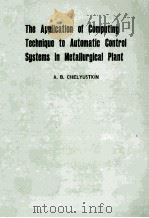 THE APPLICATION OF COMPUTING TECHNIQUE TO AUTOMATIC CONTROL SYSTEMS IN METALLURGICAL PIANT   1964  PDF电子版封面    A.B. CHELYUSTKIN 