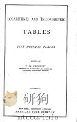 LOGARITHMIC AND TRIGONOMETRIC TABLES FIVE DECIMAL PLACES   1896  PDF电子版封面    C.W. CROCKETT 