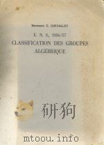 CLASSIFICATION DES GROUPES ALGEBRIQUE   1957  PDF电子版封面    SEMINAIRE C. CHEVALLEY 