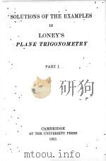SOLUTIONS OF THE EXAMPLES IN LONEY‘S PLANE TRIGONOMETRY PART I   1921  PDF电子版封面     