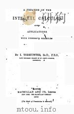 A TREATISE ON THE INTEGRAL CALCULUS AND ITS APPLICATIONS WITH NUMERONS EXAMPLEF   1906  PDF电子版封面    I. TODHUNTER 