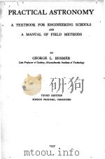 PRACTICAL ASTRONOMY A TEXTBOOK FOR ENGINEERING SCHOOLS AND A MANUAL OF FIELD METHODS THIRD EDITION   1937  PDF电子版封面    GEORGE L. HOSMER 