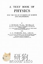 A TEXT BOOK OF PHYSICS FOR THE USE OF STUDENTS OF SCIENCE AND ENGINEERING     PDF电子版封面    J. DUNCAN AND S.G. STARLING 