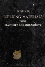 BUILDING MATERIALS THEIR ELASTICITY AND INELASTICITY   1954  PDF电子版封面    M. REINER 