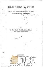 ELECTRIC WAVES BEING AN ADAMS PRIZE ESSAY IN THE UNIVERSITY OF CAMBRIDGE   1902  PDF电子版封面    H.M. MACDONALD 