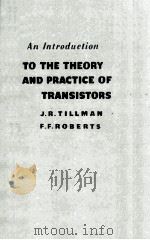 AN INTRODUCTION TO THE THEORY AND PRACTICE OF TRANSISTORS     PDF电子版封面    J.R. TILLMAN AND F.F. ROBERTS 