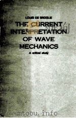THE CURRENT INTERPRETATION OF WAVE MECHANICS A CRITICAL STUDY   1964  PDF电子版封面    LOUIS DE BROGLIE 