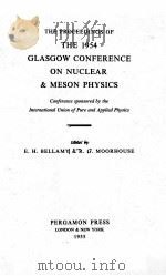 THE PROCEEDINGS OF THE 1954 GLASGOW CONFERENCE ON NOCLEAR AND MESON PHYSICS     PDF电子版封面    E.H. BELLAMY AND R.G. MOORHOUS 