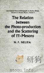 THE RELATION BETWEEN THE PHOTO-PRODUCTION AND THE SCATTERING OF π-MESONS   1961  PDF电子版封面    N.F. NELIPA 