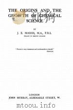 THE ORIGINS AND THE GROWTH OF CHEMICAL SCIENCE   1929  PDF电子版封面    J.E. MARSH 