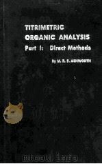 TITRIMETRIC ORGANIC ANALYSIS PART I：DIRECT METHODS     PDF电子版封面    M.R.F. ASHWORTH 