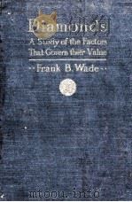 DIAMONDS A STUDY OF THE FACTORS THAT GOVERN THEIR VALUE   1916  PDF电子版封面    FRANK B. WADE 