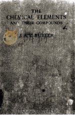 THE CHEMICAL ELEMENTS AND THEIR COMPOUNDS   1930  PDF电子版封面    J.A.V. BUTLER 