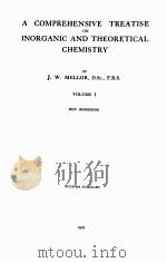 A COMPREHENSIVE TREATISE ON INORGANIC AND THEORETICAL CHEMISTRY VOLUME I   1927  PDF电子版封面    J.W. MELLOR 