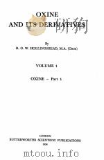 OXINE AND ITS DERIVATIVES VOLUME I ONINE-PART 1   1954  PDF电子版封面    R.G.W. HOLLINGSHEAD 