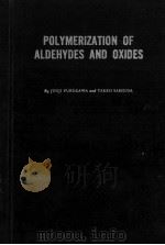 POLYMERIZATION OF ALDEHYDES AND OXIDES   1963  PDF电子版封面    JUNJI FURUKAWA AND TAKEO SAEGU 