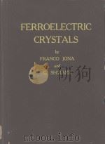 FERROELECTRIC CRYSTALS   1962  PDF电子版封面    FRANCO JONA AND G. SHIRANE 