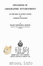 INFLUENCES OF GEOGRAPHIC ENVIRONMENT ON THE BASIS OF RATZEL‘S SYSTEM OF ANTHROPO-GEOGRAPHY   1911  PDF电子版封面    ELLEN CHURCHILL SEMPLE 