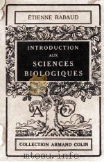 INTRODUCTION AUX SCIENCES BIOLOGIQUES   1949  PDF电子版封面    ETIENNE RABAUD 