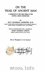 ON THE TRAIL OF ANCIENT MAN   1926  PDF电子版封面    ROY CHAPMAN ANDREWS 