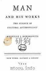 MAN AND HIS WORKS THE SCIENCE OF GULTURAL ANTHROPOLOGY   1948  PDF电子版封面    MELVILLE J. HERSKOVITS 