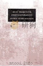 OUR PRIMITIVE CONTEMPORARIES   1934  PDF电子版封面    GEORGE PETER MURDOCK 