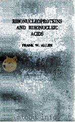 RIBONUCLEOPROTEINS AND RIBONUCLEIC ACIDS   1962  PDF电子版封面    FRANK WORTHINGTON ALLEN 