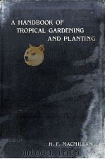 A HANDBOOK OF TROPICAL GARDENING AND PLANTING     PDF电子版封面    H.F. MACMILLAN 