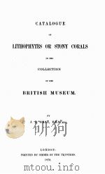 CATALOGUE OF LITHOPHYTES OF STONY CORALS IN THE COLLECTION OF THE BRITISH MUSEUM   1870  PDF电子版封面    J.E. GRAY 