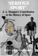 ‘SERIOUS SPORT‘:J.A.Mangan's Contribution to the History of Sport     PDF电子版封面  0714684511  Scott A.G.M.Crawford 