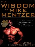 THE WISDOM OF MIKE MENTZER  the art，science，and philosophy of a bodybuilding legend     PDF电子版封面  0071452931   