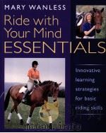 RIDE WITH YOUR MIND ESSENTIALS  Innovative learning strategies for basic riding skills     PDF电子版封面  1872119522  Mary Wanless 