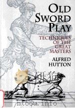 OLD SWORD-PLAY  Techniques of the Great Masters     PDF电子版封面  0486419517  ALFRED HUTTON 