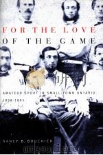 For the Love of the Game  Amateur Sport in Small-Town Ontario，1838-1895     PDF电子版封面  0773524568  NANCY B.BOUCHIER 