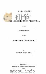 CATALOGUE OF THE CYCLOSTOMATOUS POLYZOA IN THE COLLECTION OF THE BRITISH MUSEUM   1875  PDF电子版封面    GEORGE BUSK 