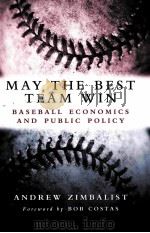 MAY THE BEST TEAM WIN BASEBALL ECONOMICS AND PUBLIC POLICY     PDF电子版封面  0815797281   