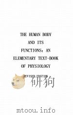 THE HUMAN BODY AND ITS FUNCTIONS：AN ELEMENTARY TEXT-BOOK OF PHYSIOLOGY REVISED EDITION     PDF电子版封面    C.H. BEST AND N.B. TAYLOR 