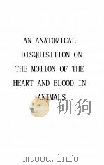 AN ANATOMICAL DISQUISITION ON THE MOTION OF THE HEART AND BLOOD IN ANIMALS     PDF电子版封面     