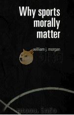 Why Sports Morally Matter     PDF电子版封面  0415357748  Willam J.Morgan 