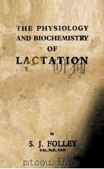 THE PHYSIOLOGY AND BIOCHEMISTRY OF LACTATION   1956  PDF电子版封面    S.J. FOLLEY 