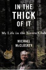 IN THE THICK OF IT  Y LIFE IN THE SIERRA CLUB     PDF电子版封面    J.MICHAEL MCCLOSKEY著 